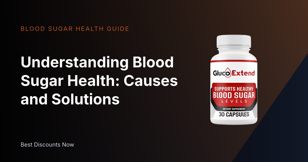 Understanding Blood Sugar Health: Causes and Solutions