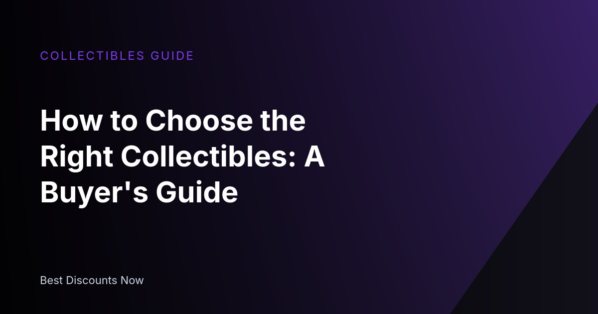 How to Choose the Right Collectibles: A Buyer's Guide