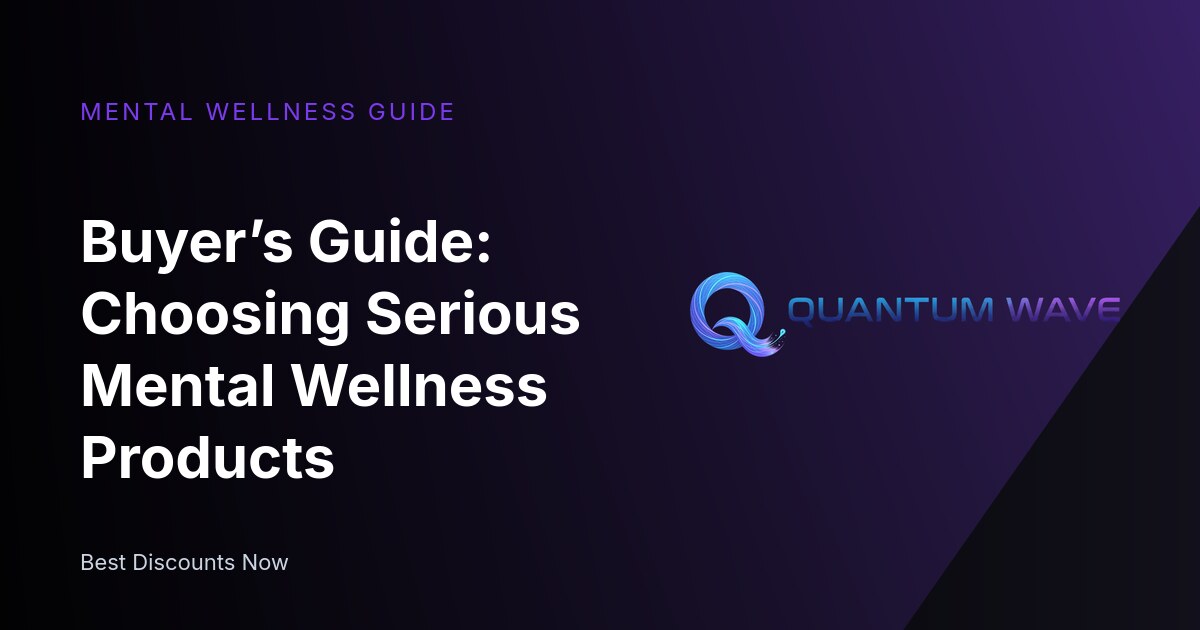Buyer’s Guide: Choosing Serious Mental Wellness Products