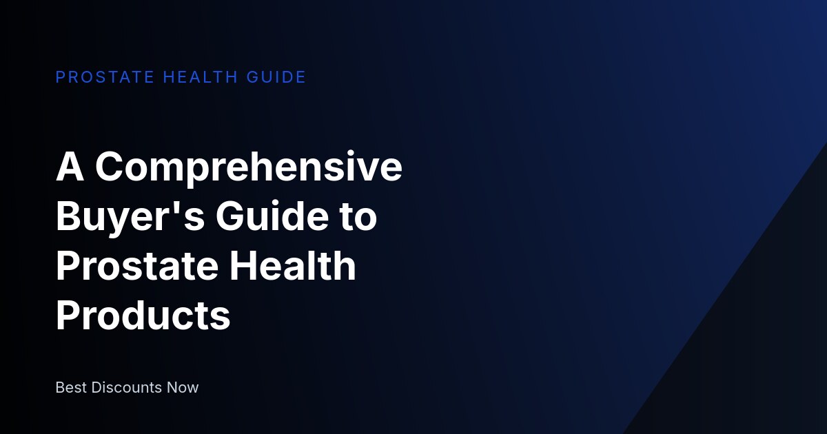 A Comprehensive Buyer's Guide to Prostate Health Products