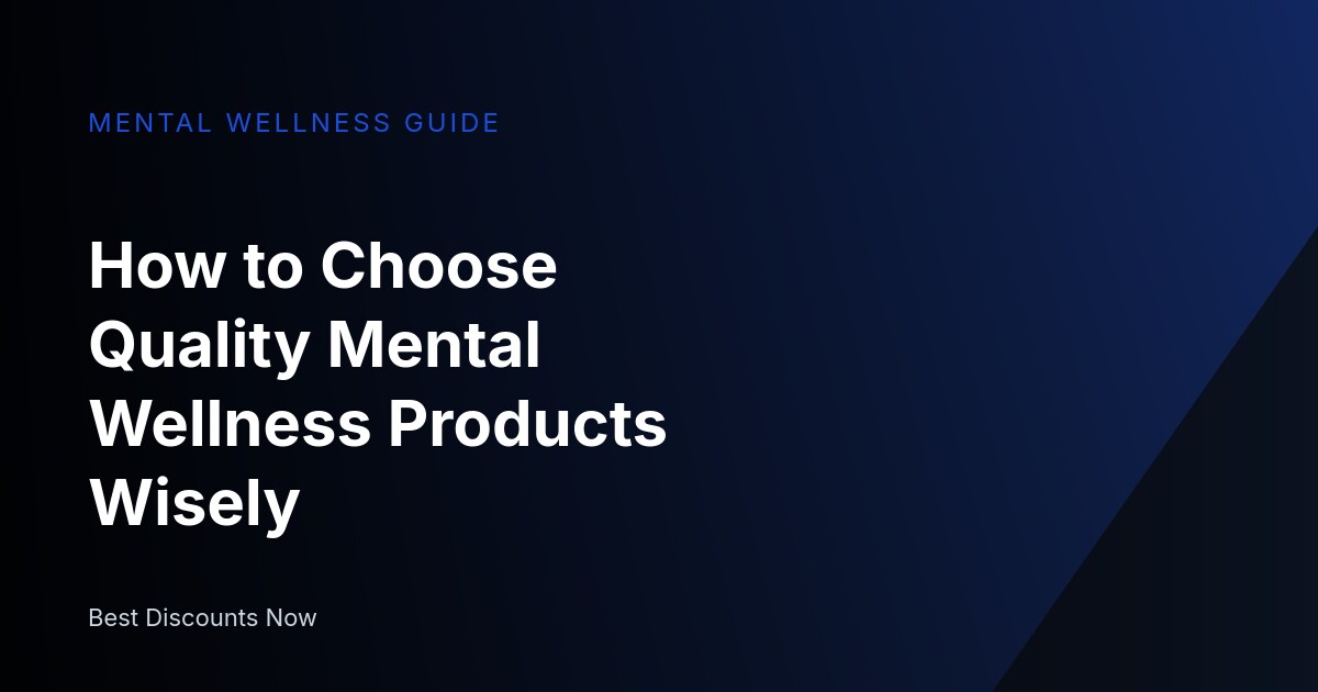 How to Choose Quality Mental Wellness Products Wisely