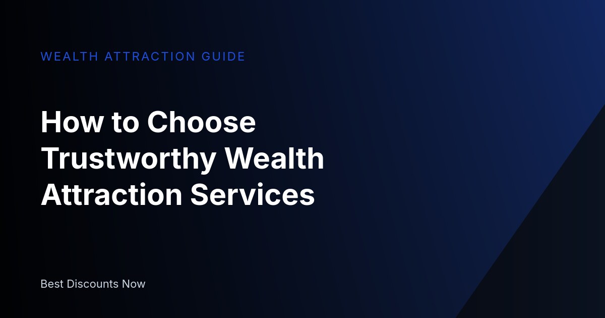 How to Choose Trustworthy Wealth Attraction Services