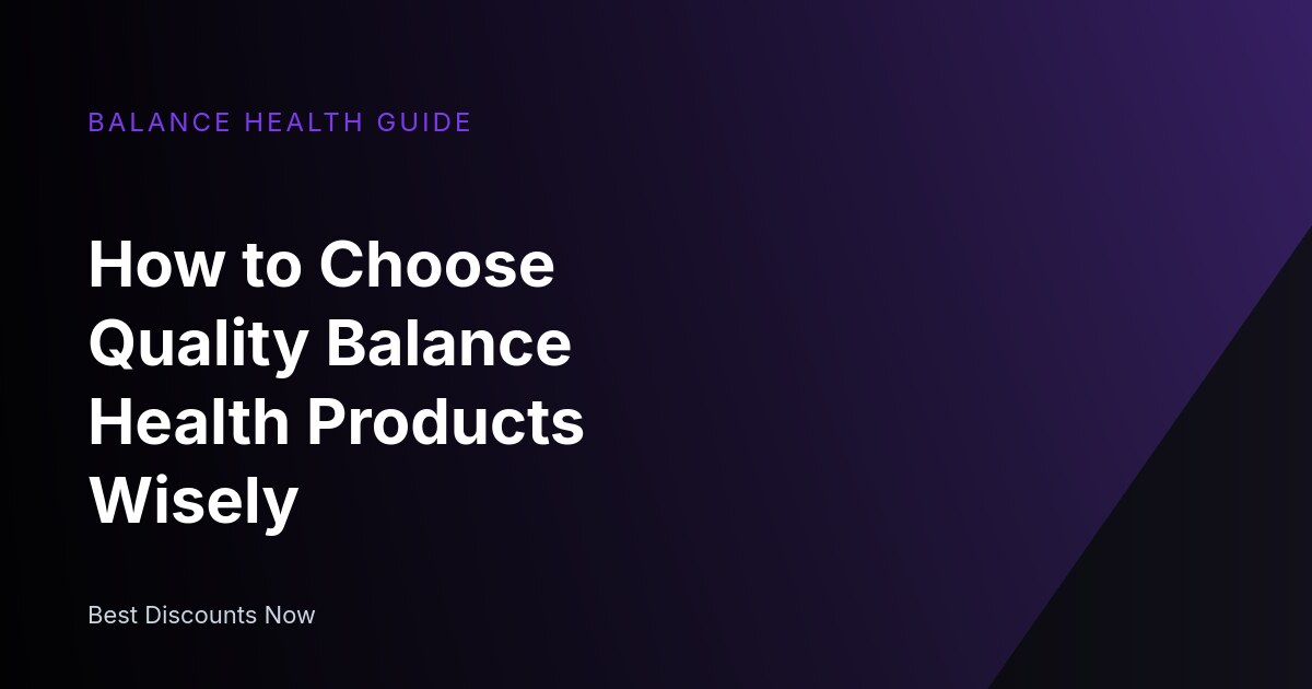 How to Choose Quality Balance Health Products Wisely