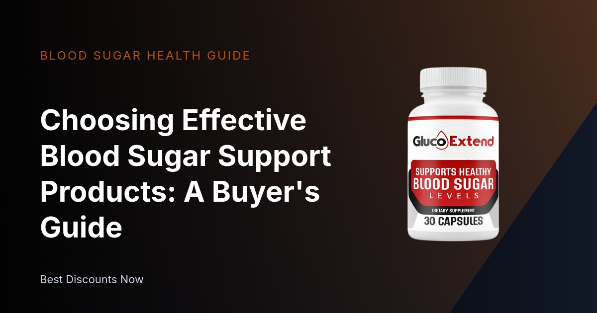 Choosing Effective Blood Sugar Support Products: A Buyer's Guide