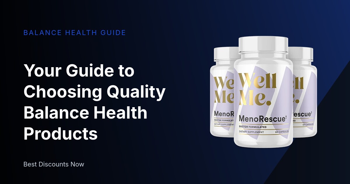 Your Guide to Choosing Quality Balance Health Products