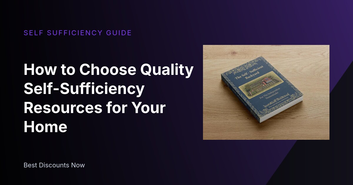 How to Choose Quality Self-Sufficiency Resources for Your Home