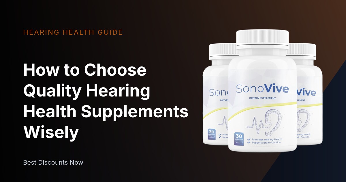 How to Choose Quality Hearing Health Supplements Wisely