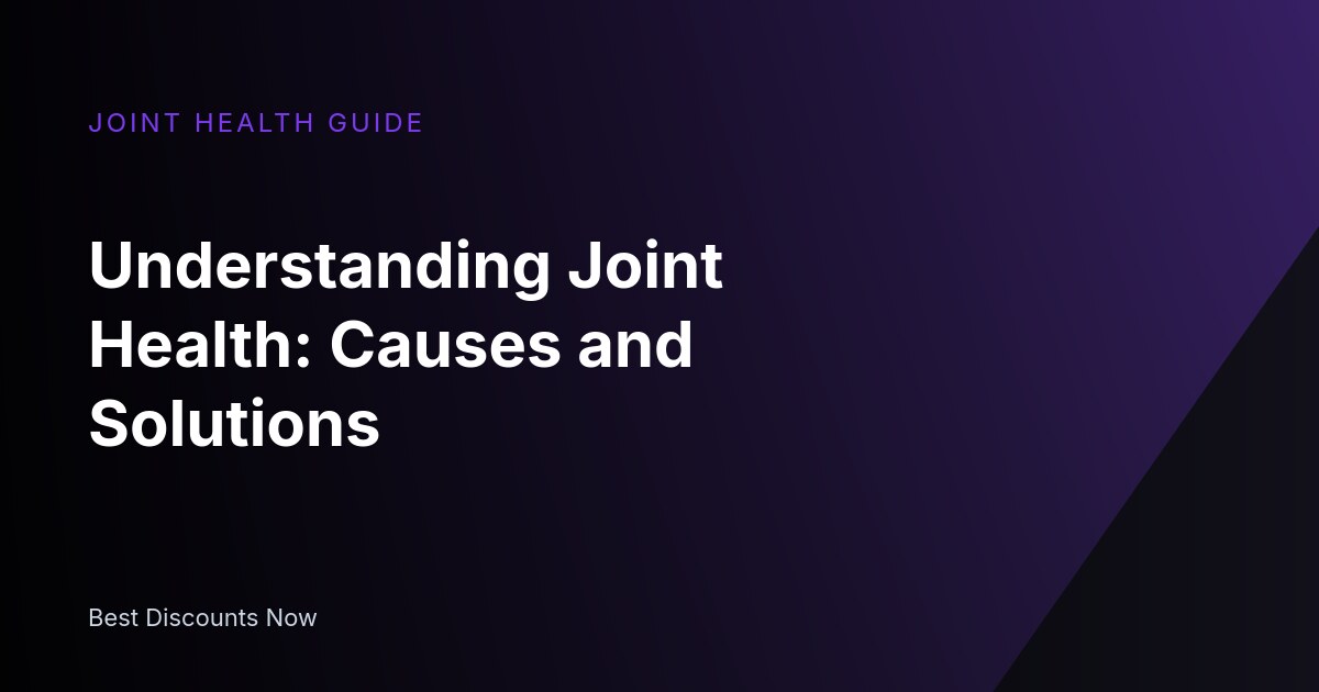 Understanding Joint Health: Causes and Solutions