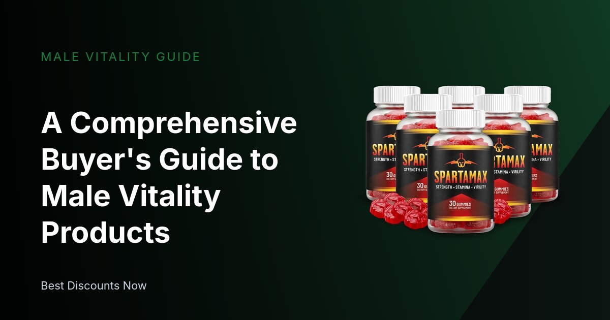 A Comprehensive Buyer's Guide to Male Vitality Products