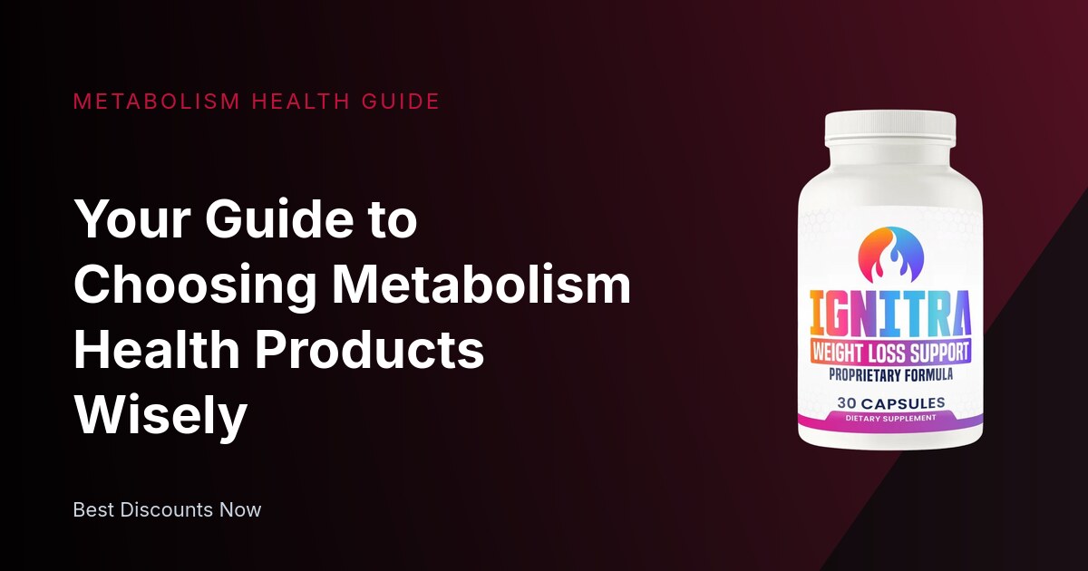 Your Guide to Choosing Metabolism Health Products Wisely
