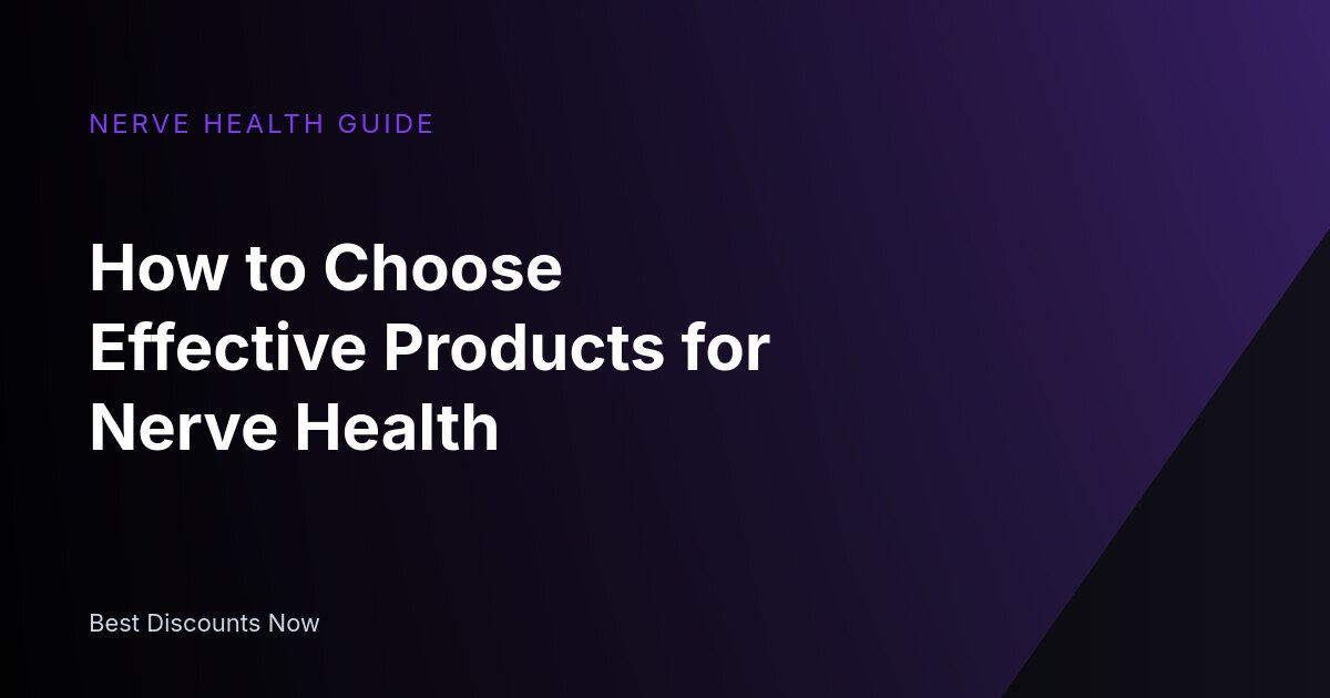 How to Choose Effective Products for Nerve Health