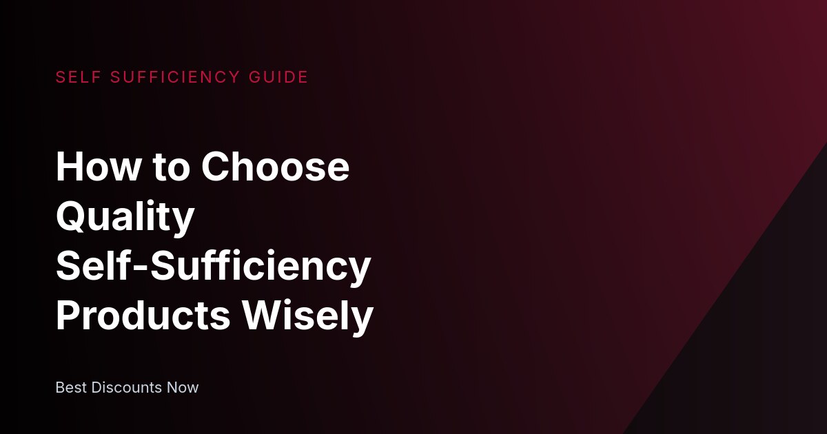 How to Choose Quality Self-Sufficiency Products Wisely