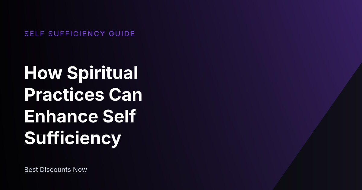 How Spiritual Practices Can Enhance Self Sufficiency