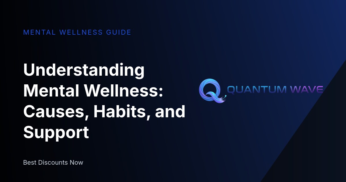 Understanding Mental Wellness: Causes, Habits, and Support