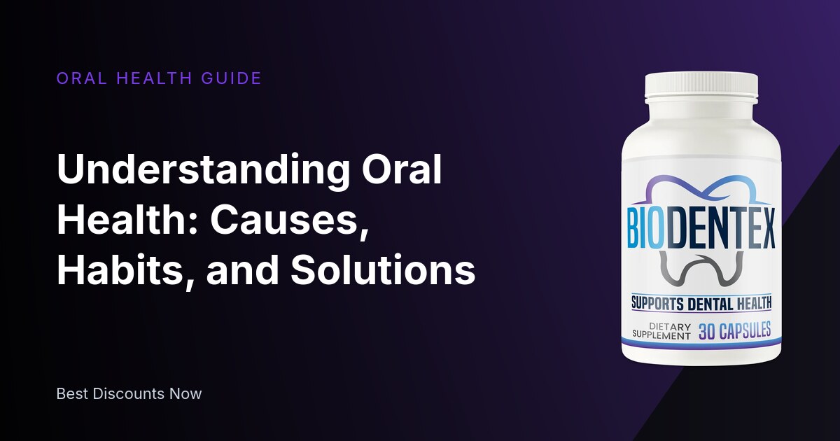 Understanding Oral Health: Causes, Habits, and Solutions