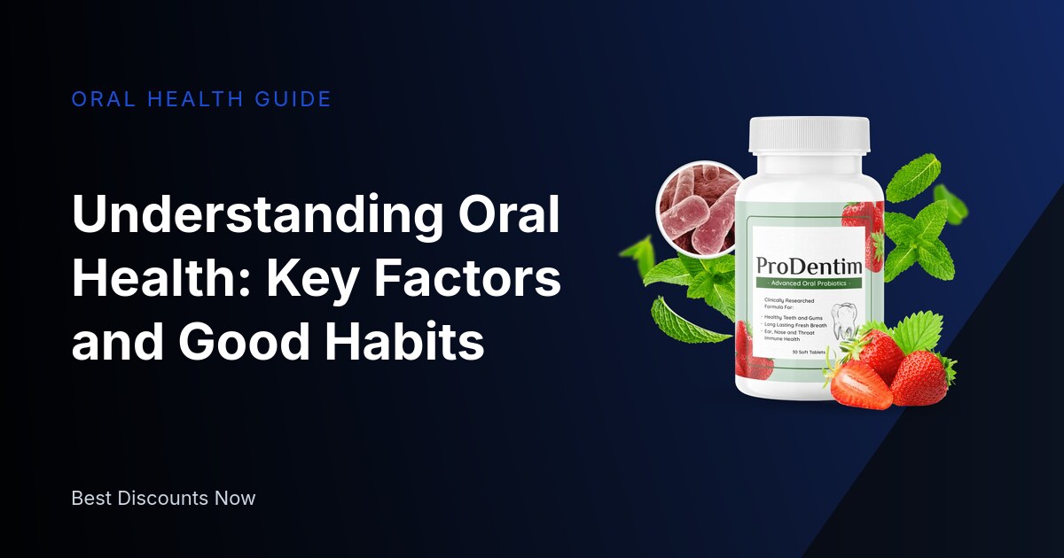 Understanding Oral Health: Key Factors and Good Habits