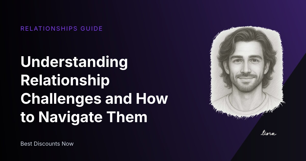 Understanding Relationship Challenges and How to Navigate Them