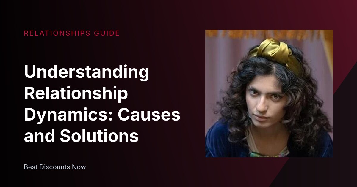 Understanding Relationship Dynamics: Causes and Solutions
