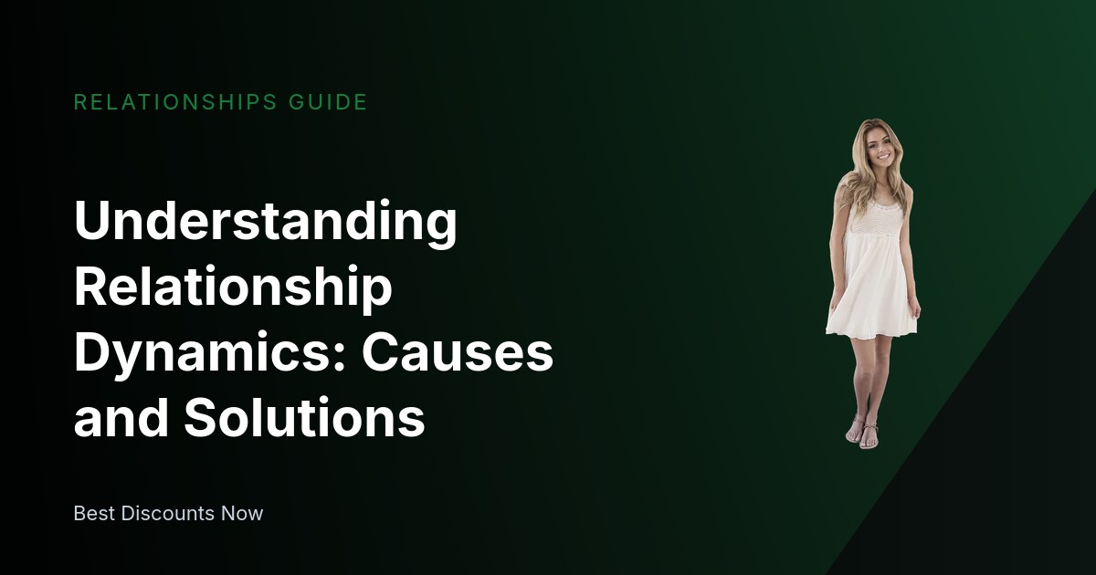 Understanding Relationship Dynamics: Causes and Solutions